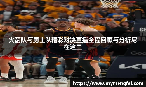 火箭队与勇士队精彩对决直播全程回顾与分析尽在这里