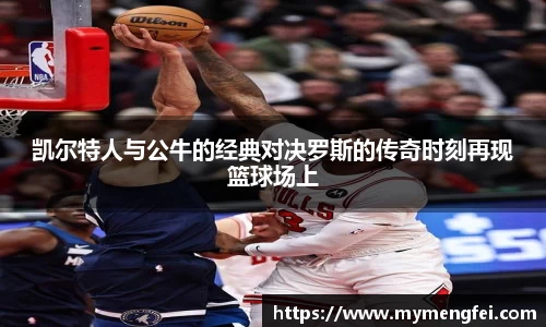 凯尔特人与公牛的经典对决罗斯的传奇时刻再现篮球场上