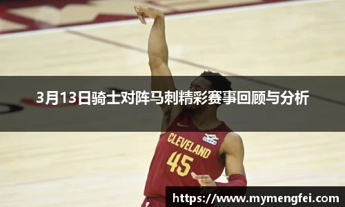 3月13日骑士对阵马刺精彩赛事回顾与分析