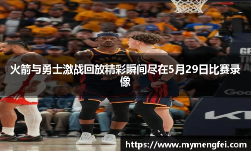 火箭与勇士激战回放精彩瞬间尽在5月29日比赛录像